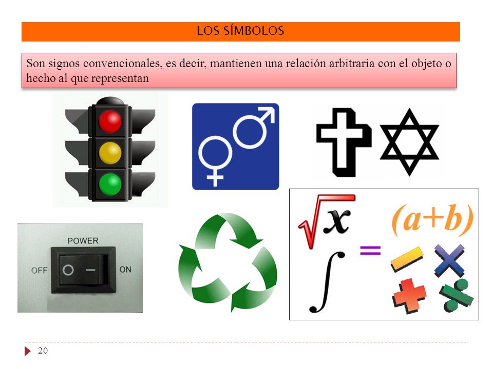 LOS SÍMBOLOS Son signos convencionales, es decir, mantienen una relación arbitraria con el objeto o hecho al que representan.