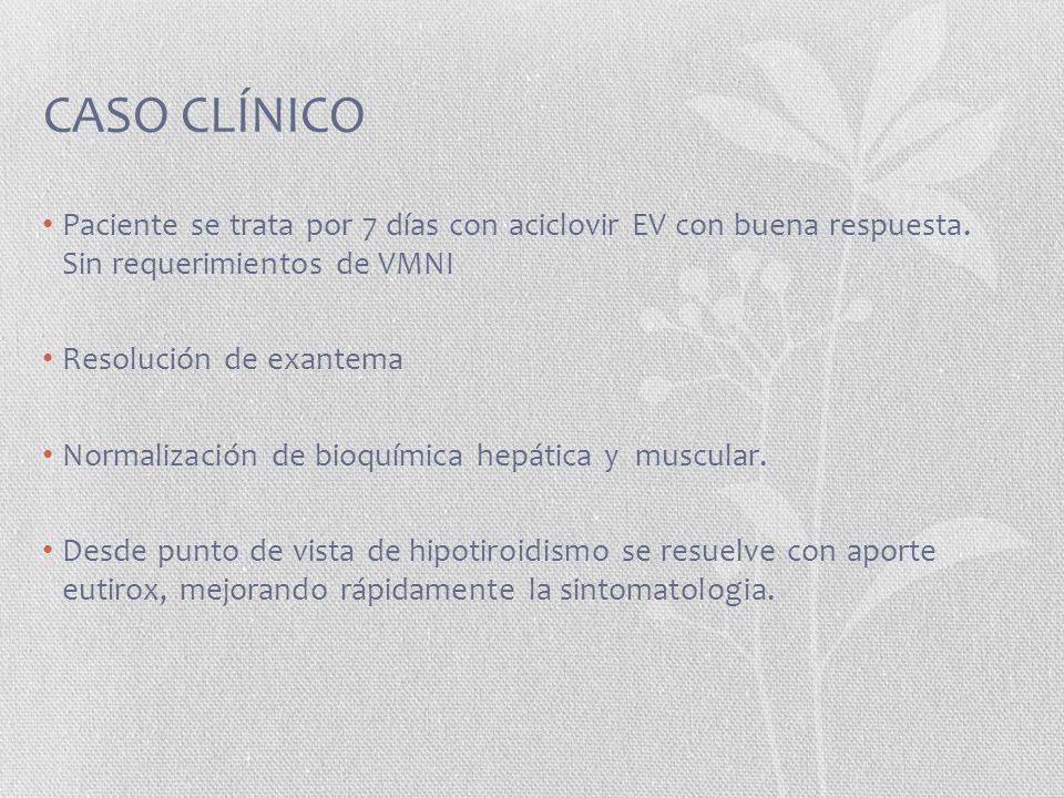 CASO CLÍNICO Paciente se trata por 7 días con aciclovir EV con buena respuesta. Sin requerimientos de VMNI.