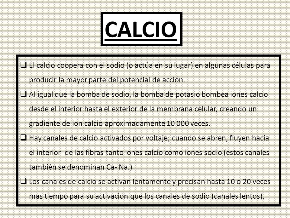 CALCIO El calcio coopera con el sodio (o actúa en su lugar) en algunas células para producir la mayor parte del potencial de acción.