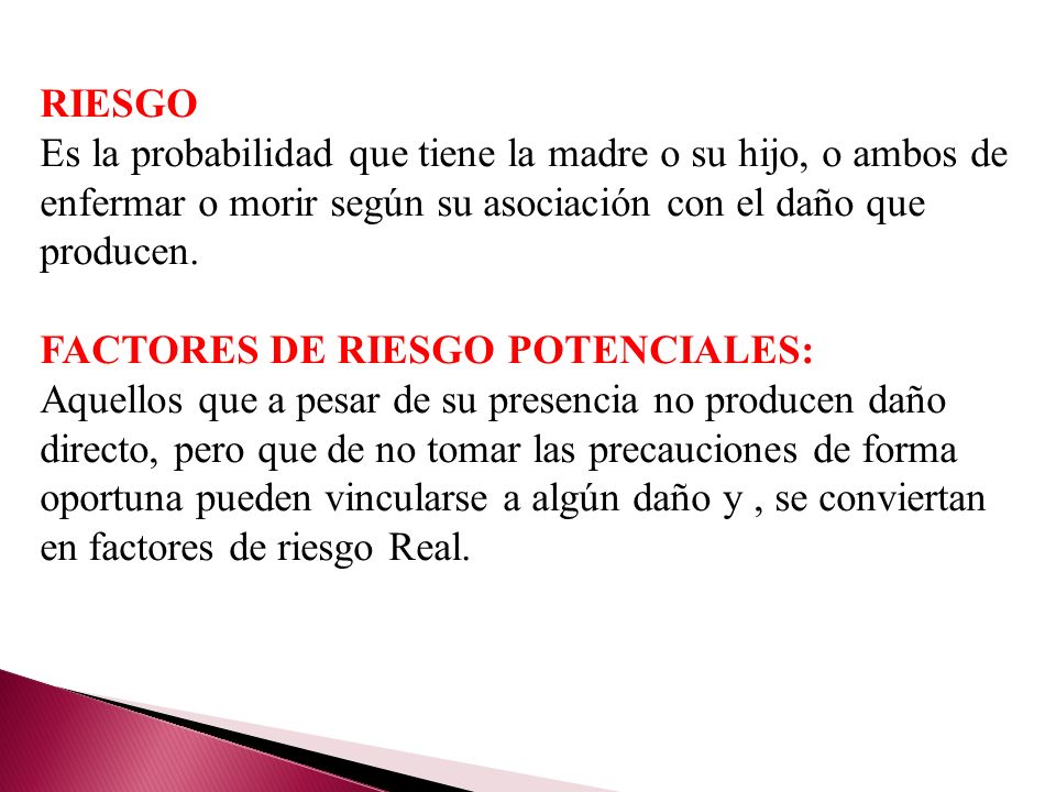 RIESGO Es la probabilidad que tiene la madre o su hijo, o ambos de enfermar o morir según su asociación con el daño que producen.