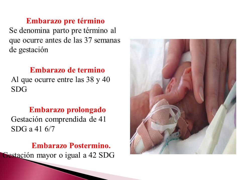 Embarazo pre término Se denomina parto pre término al que ocurre antes de las 37 semanas de gestación.