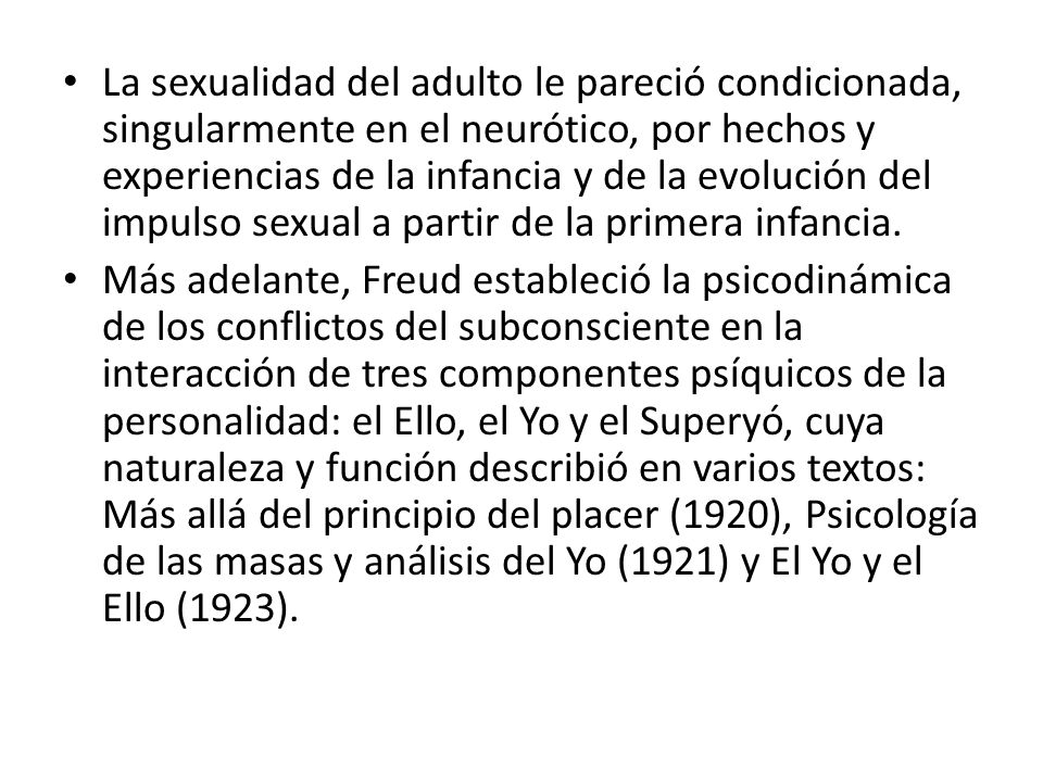 La sexualidad del adulto le pareció condicionada, singularmente en el neurótico, por hechos y experiencias de la infancia y de la evolución del impulso sexual a partir de la primera infancia.