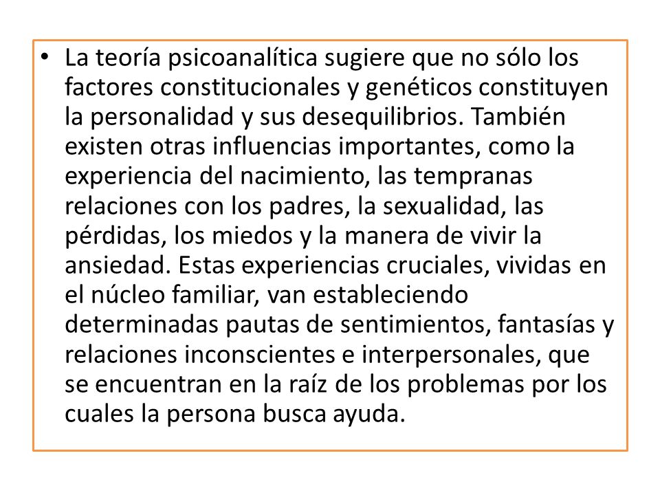 La teoría psicoanalítica sugiere que no sólo los factores constitucionales y genéticos constituyen la personalidad y sus desequilibrios.