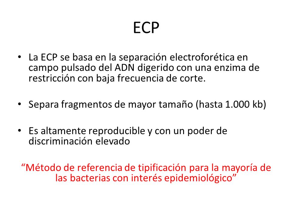ECP La ECP se basa en la separación electroforética en campo pulsado del ADN digerido con una enzima de restricción con baja frecuencia de corte.