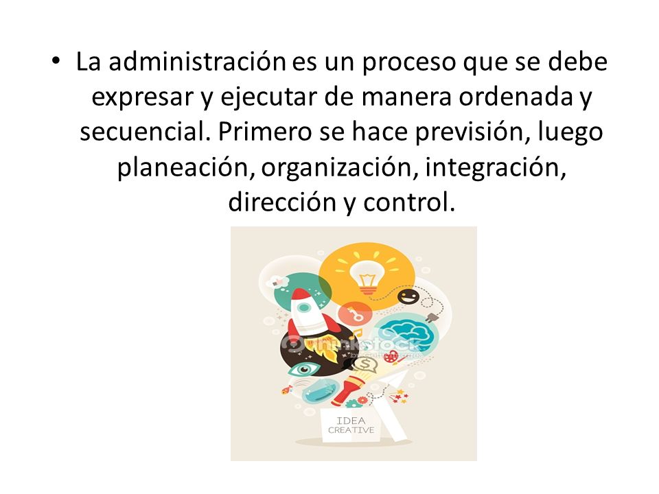La administración es un proceso que se debe expresar y ejecutar de manera ordenada y secuencial.