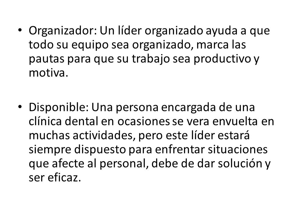 Organizador: Un líder organizado ayuda a que todo su equipo sea organizado, marca las pautas para que su trabajo sea productivo y motiva.