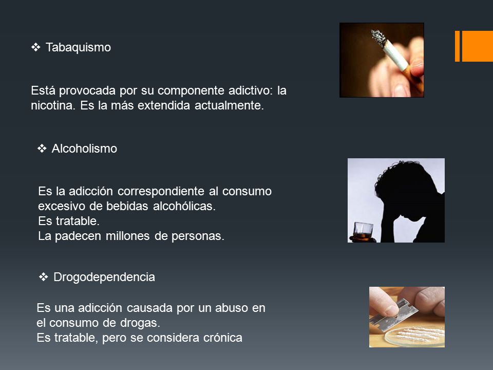 Tabaquismo Está provocada por su componente adictivo: la nicotina. Es la más extendida actualmente.