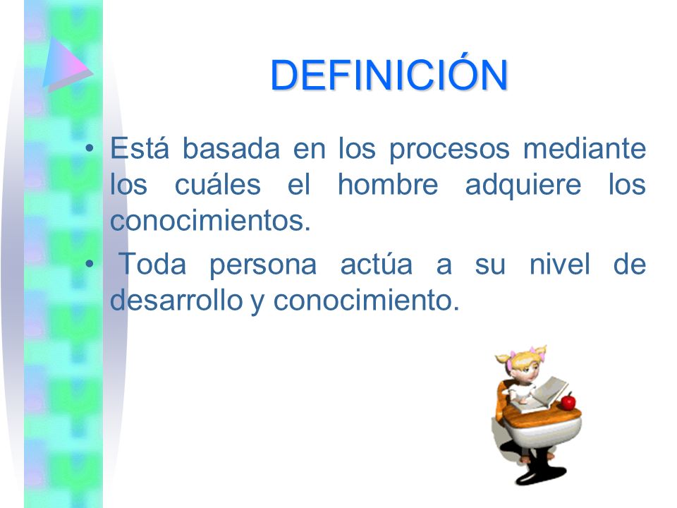 DEFINICIÓN Está basada en los procesos mediante los cuáles el hombre adquiere los conocimientos.