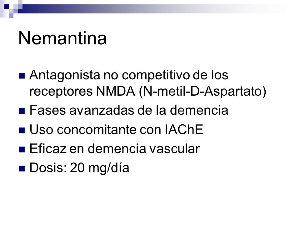 Nemantina Antagonista no competitivo de los receptores NMDA (N-metil-D-Aspartato) Fases avanzadas de la demencia.