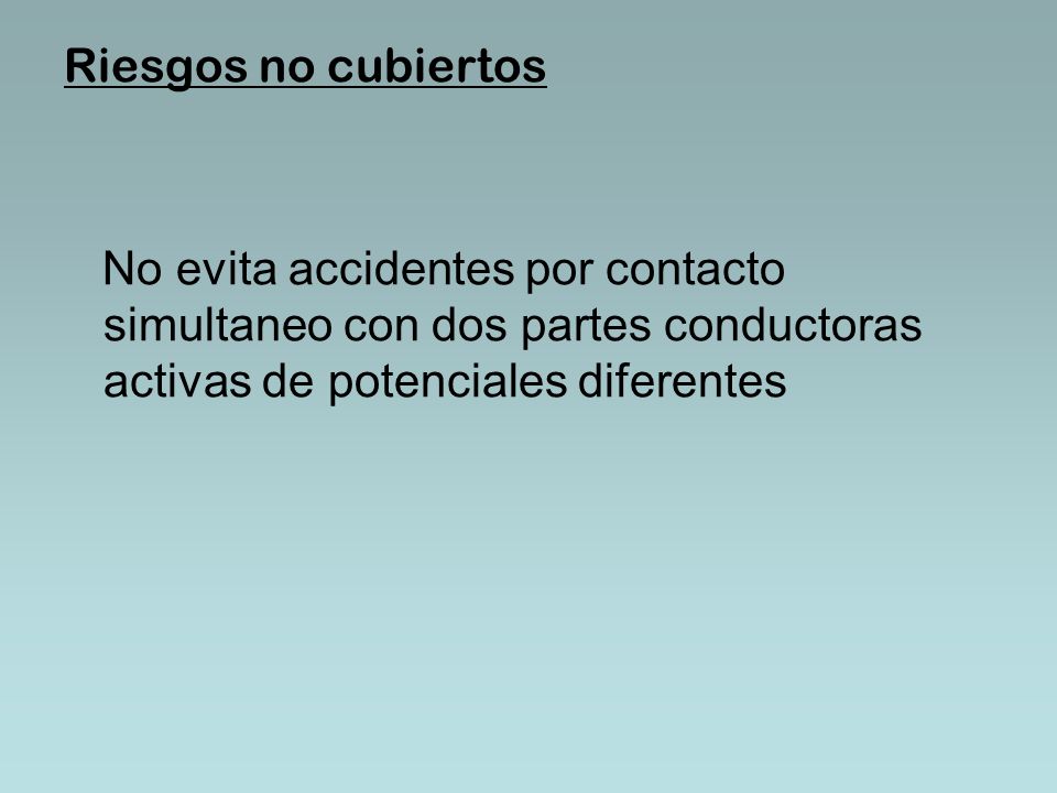 Riesgos no cubiertos No evita accidentes por contacto simultaneo con dos partes conductoras activas de potenciales diferentes.