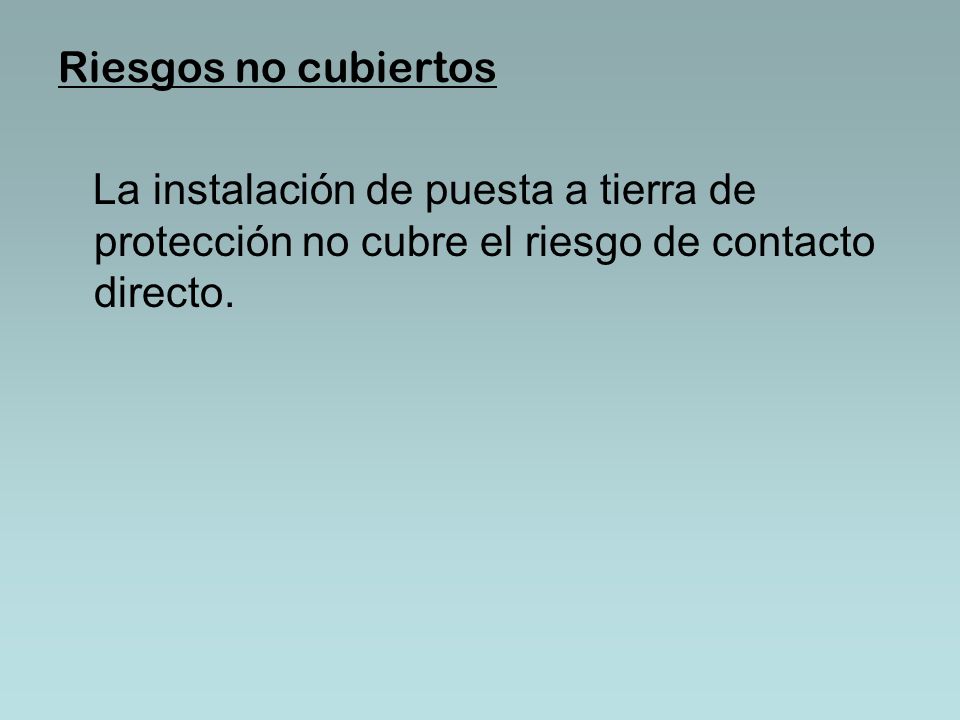 Riesgos no cubiertos La instalación de puesta a tierra de protección no cubre el riesgo de contacto directo.