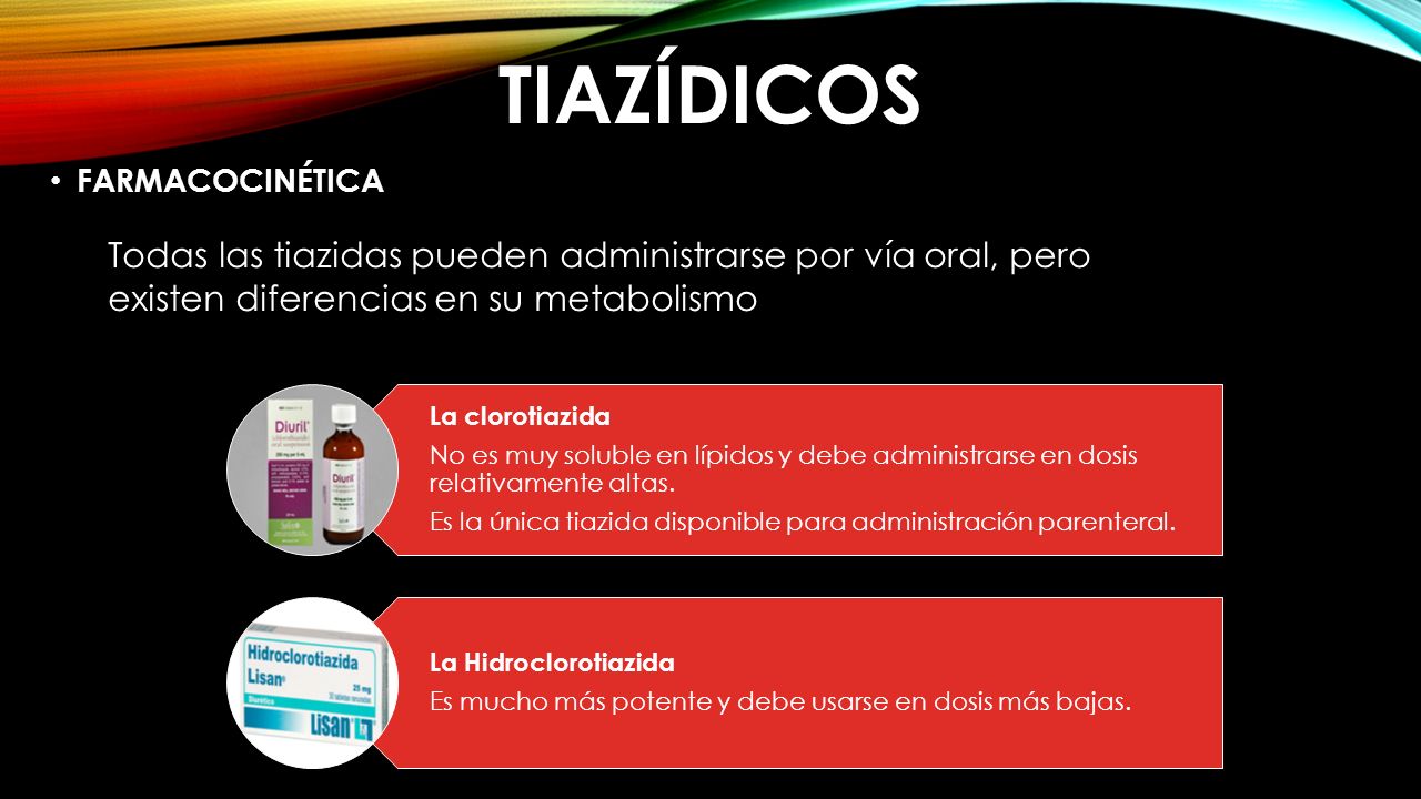 TIAZÍDICOS FARMACOCINÉTICA. Todas las tiazidas pueden administrarse por vía oral, pero existen diferencias en su metabolismo.