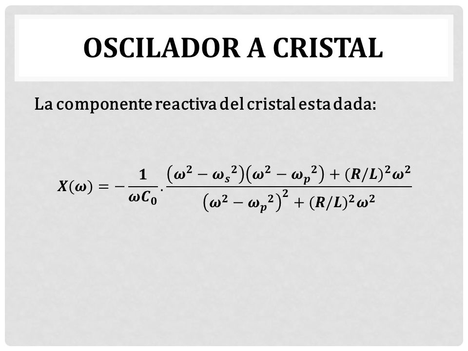 OSCILADOR A CRISTAL La componente reactiva del cristal esta dada: