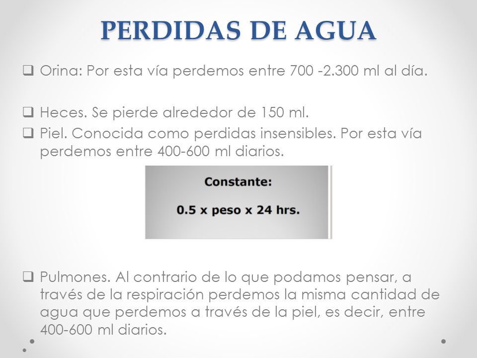 PERDIDAS DE AGUA Orina: Por esta vía perdemos entre ml al día. Heces. Se pierde alrededor de 150 ml.