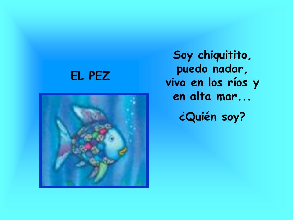 Soy chiquitito, puedo nadar, vivo en los ríos y en alta mar...