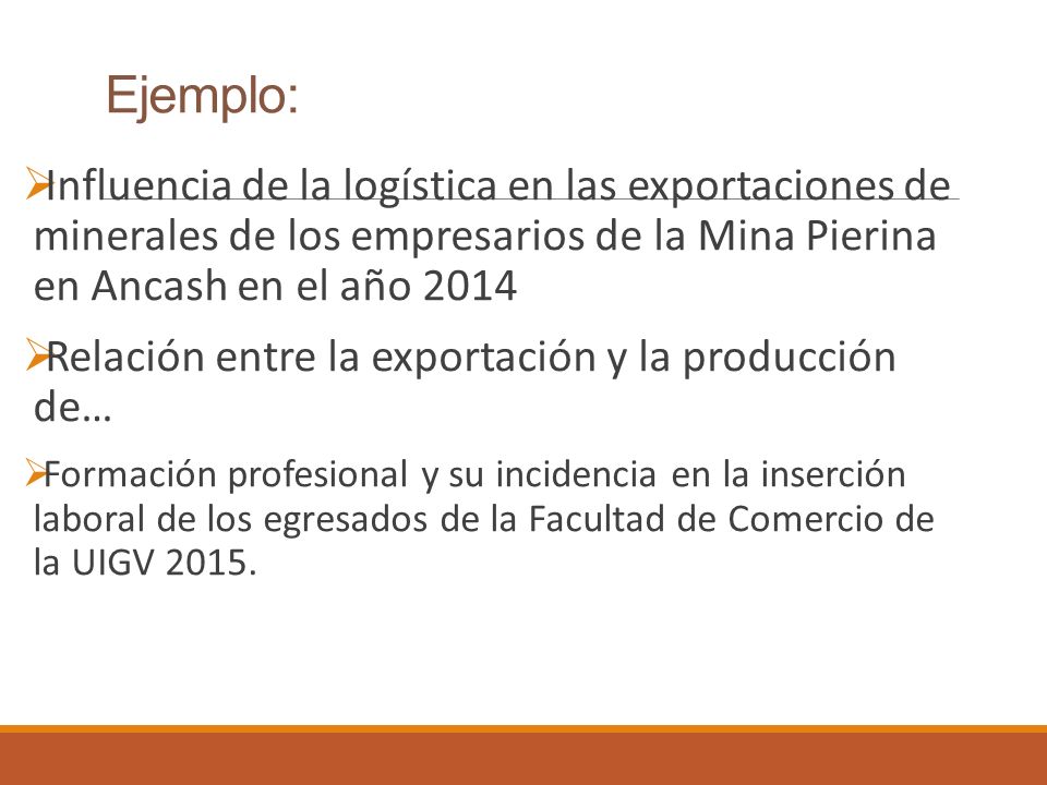 Ejemplo: Influencia de la logística en las exportaciones de minerales de los empresarios de la Mina Pierina en Ancash en el año