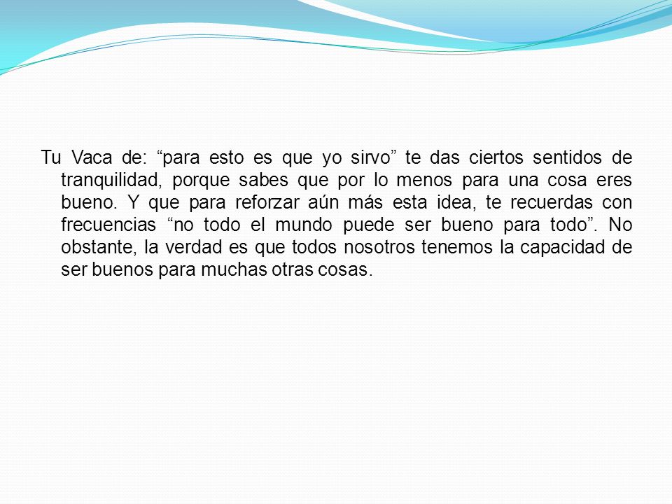 Tu Vaca de: para esto es que yo sirvo te das ciertos sentidos de tranquilidad, porque sabes que por lo menos para una cosa eres bueno.