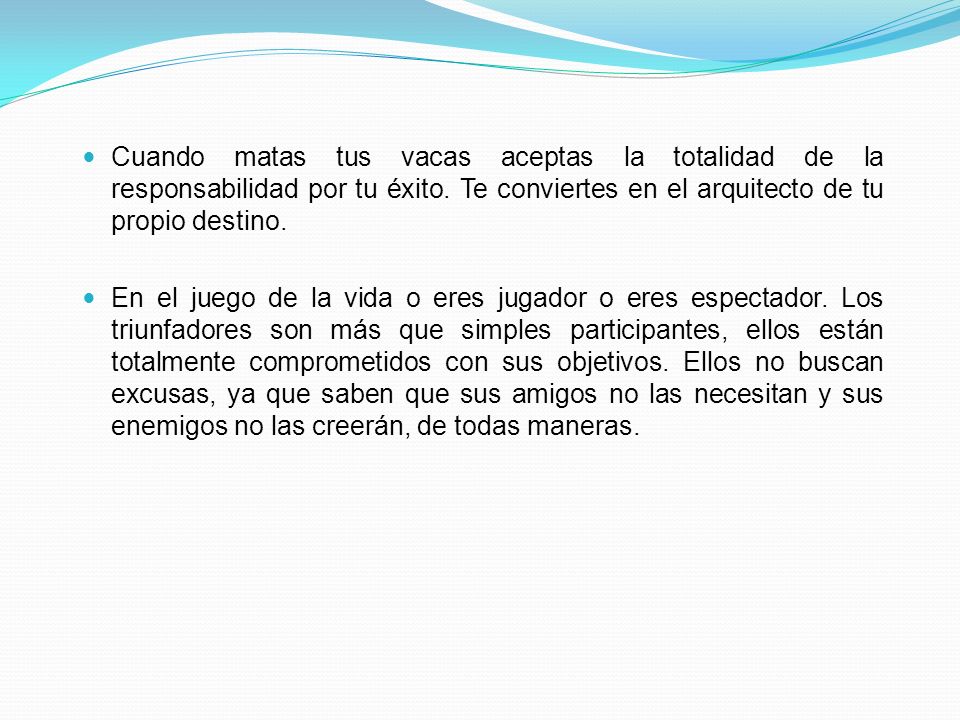 Cuando matas tus vacas aceptas la totalidad de la responsabilidad por tu éxito. Te conviertes en el arquitecto de tu propio destino.