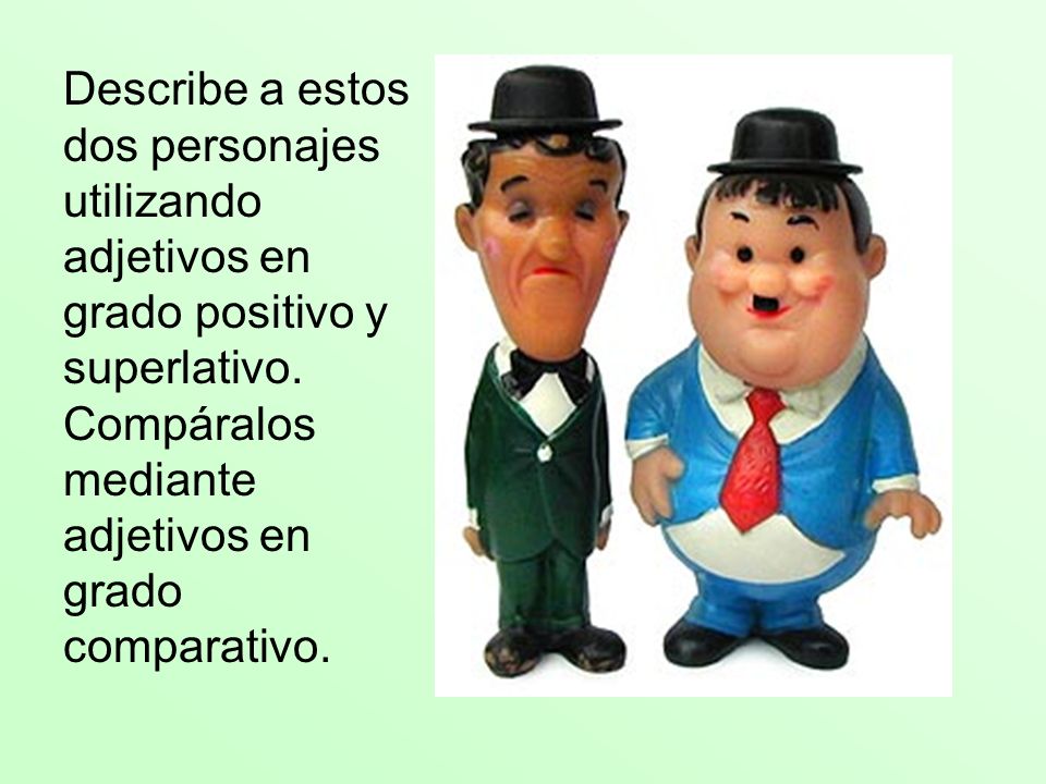 Describe a estos dos personajes utilizando adjetivos en grado positivo y superlativo.