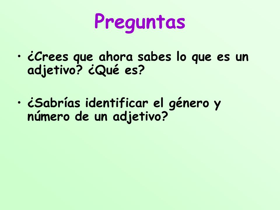 Preguntas ¿Crees que ahora sabes lo que es un adjetivo ¿Qué es
