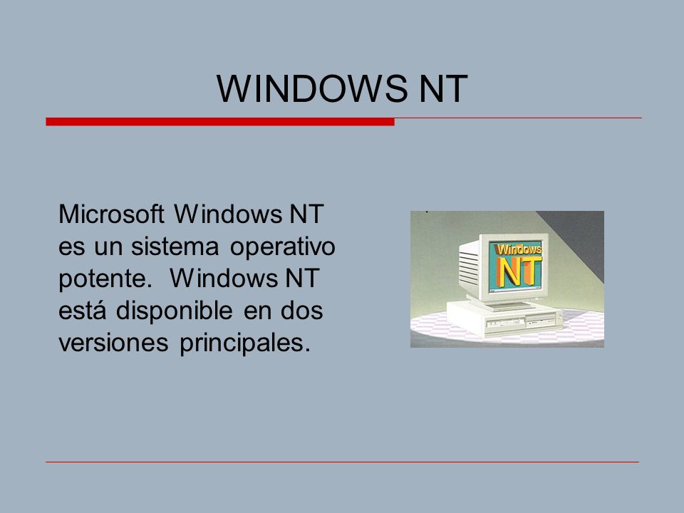 WINDOWS NT Microsoft Windows NT es un sistema operativo potente.