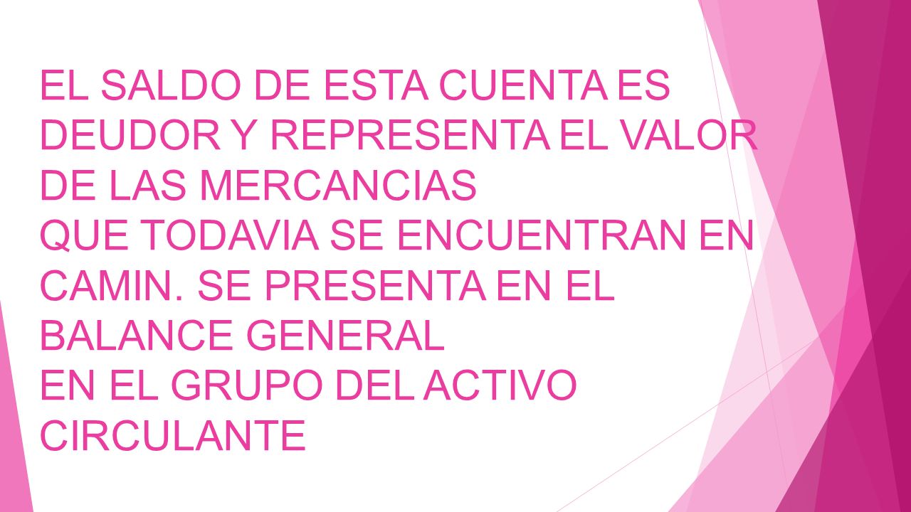 EL SALDO DE ESTA CUENTA ES DEUDOR Y REPRESENTA EL VALOR DE LAS MERCANCIAS