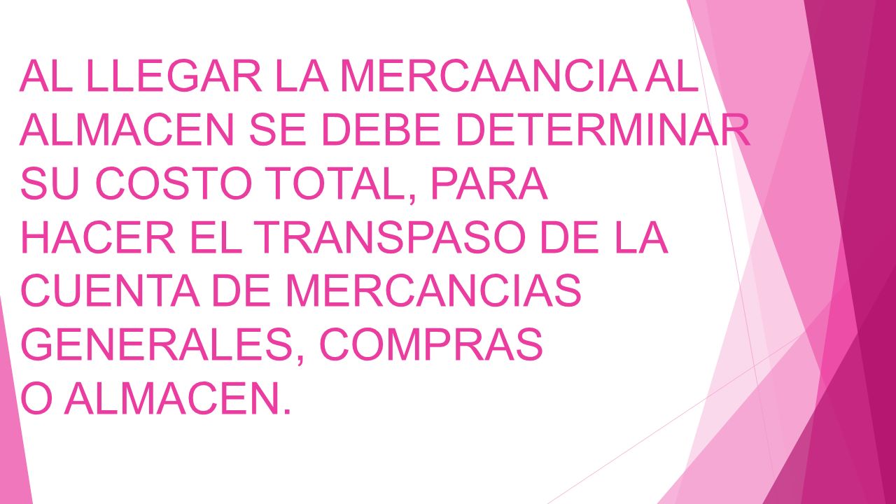 AL LLEGAR LA MERCAANCIA AL ALMACEN SE DEBE DETERMINAR SU COSTO TOTAL, PARA
