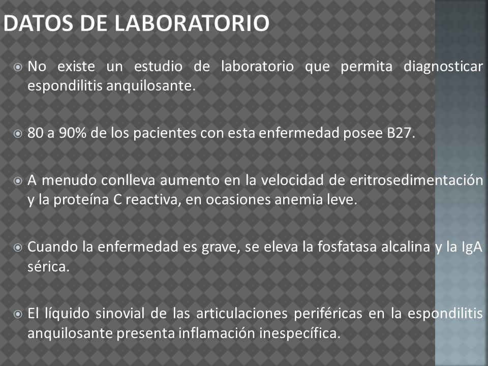 DATOS DE LABORATORIO No existe un estudio de laboratorio que permita diagnosticar espondilitis anquilosante.
