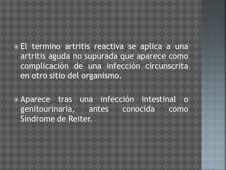 El termino artritis reactiva se aplica a una artritis aguda no supurada que aparece como complicación de una infección circunscrita en otro sitio del organismo.