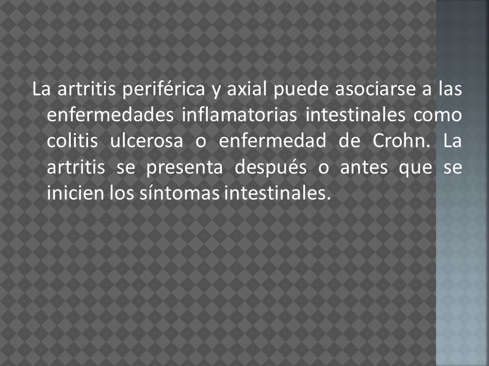 La artritis periférica y axial puede asociarse a las enfermedades inflamatorias intestinales como colitis ulcerosa o enfermedad de Crohn.