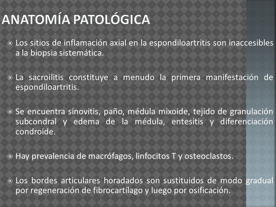 ANATOMÍA PATOLÓGICA Los sitios de inflamación axial en la espondiloartritis son inaccesibles a la biopsia sistemática.