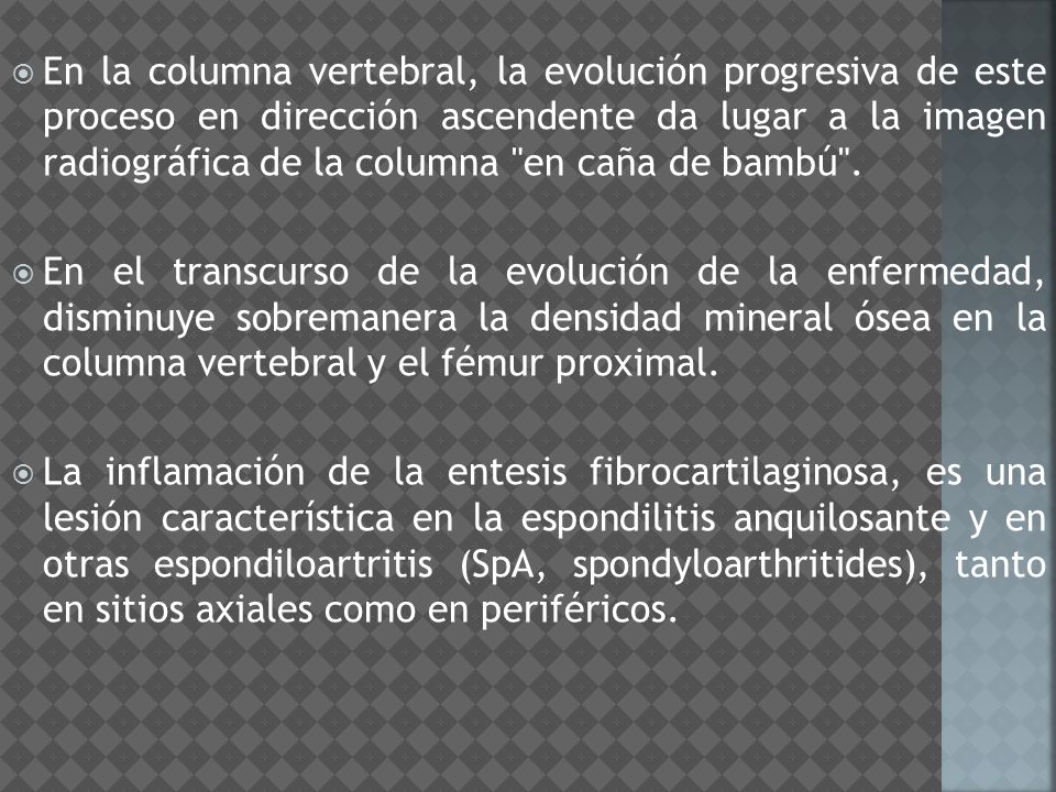 En la columna vertebral, la evolución progresiva de este proceso en dirección ascendente da lugar a la imagen radiográfica de la columna en caña de bambú .