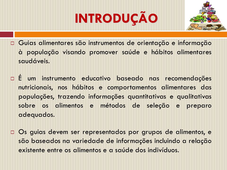 INTRODUÇÃO Guias alimentares são instrumentos de orientação e informação à população visando promover saúde e hábitos alimentares saudáveis.