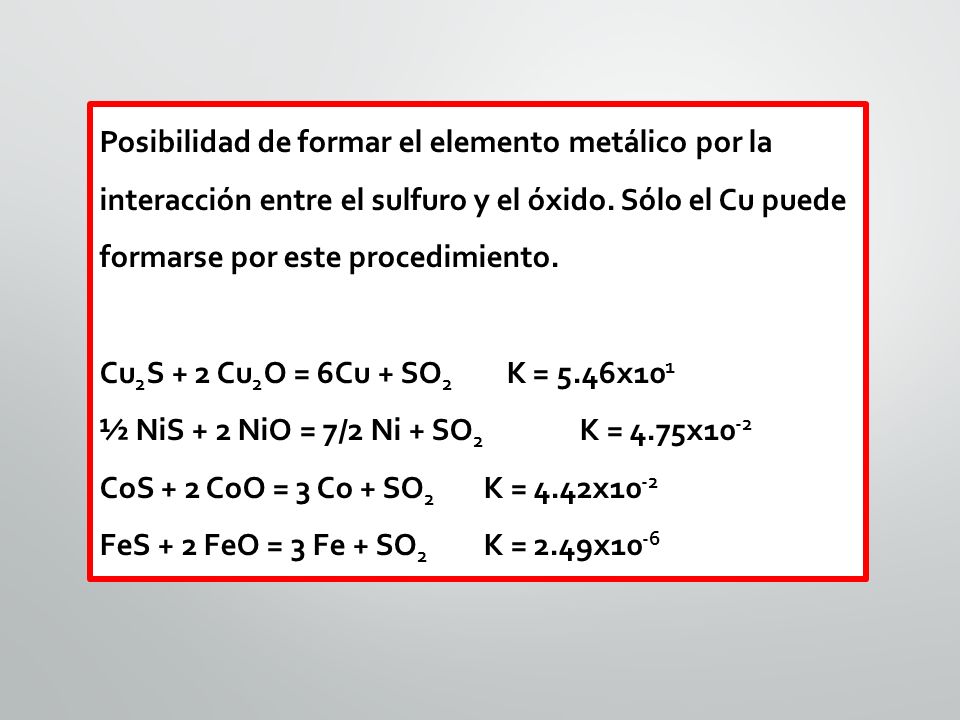 Posibilidad de formar el elemento metálico por la interacción entre el sulfuro y el óxido. Sólo el Cu puede formarse por este procedimiento.