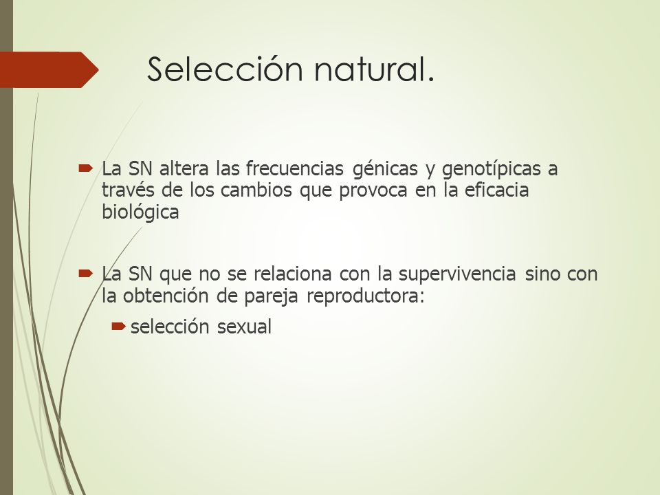 Selección natural. La SN altera las frecuencias génicas y genotípicas a través de los cambios que provoca en la eficacia biológica.