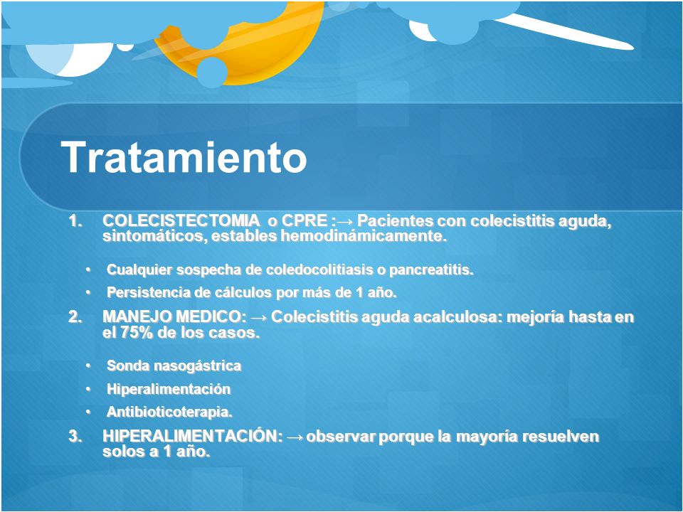 Tratamiento COLECISTECTOMIA o CPRE :→ Pacientes con colecistitis aguda, sintomáticos, estables hemodinámicamente.