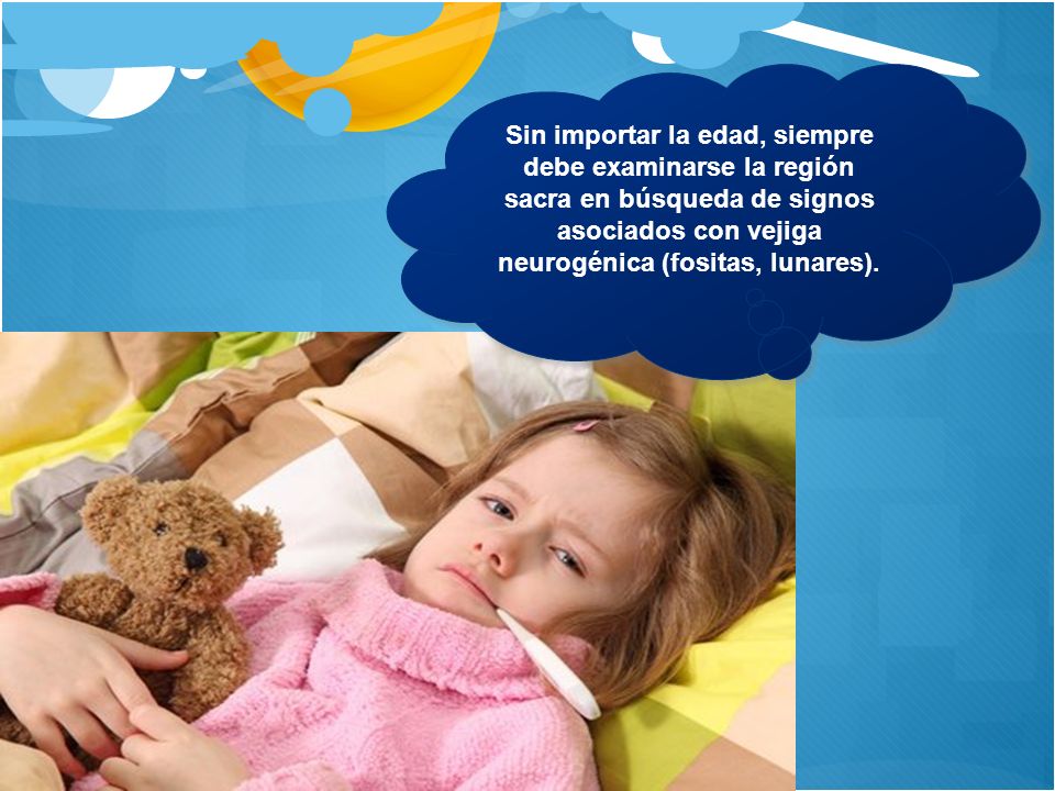 Sin importar la edad, siempre debe examinarse la región sacra en búsqueda de signos asociados con vejiga neurogénica (fositas, lunares).