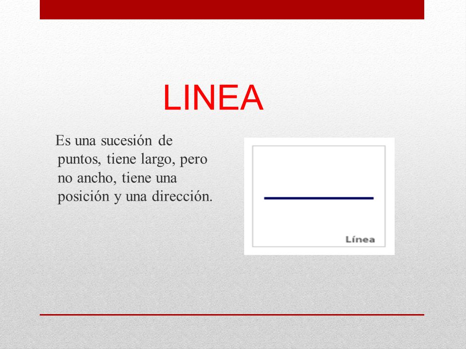 LINEA Es una sucesión de puntos, tiene largo, pero no ancho, tiene una posición y una dirección.
