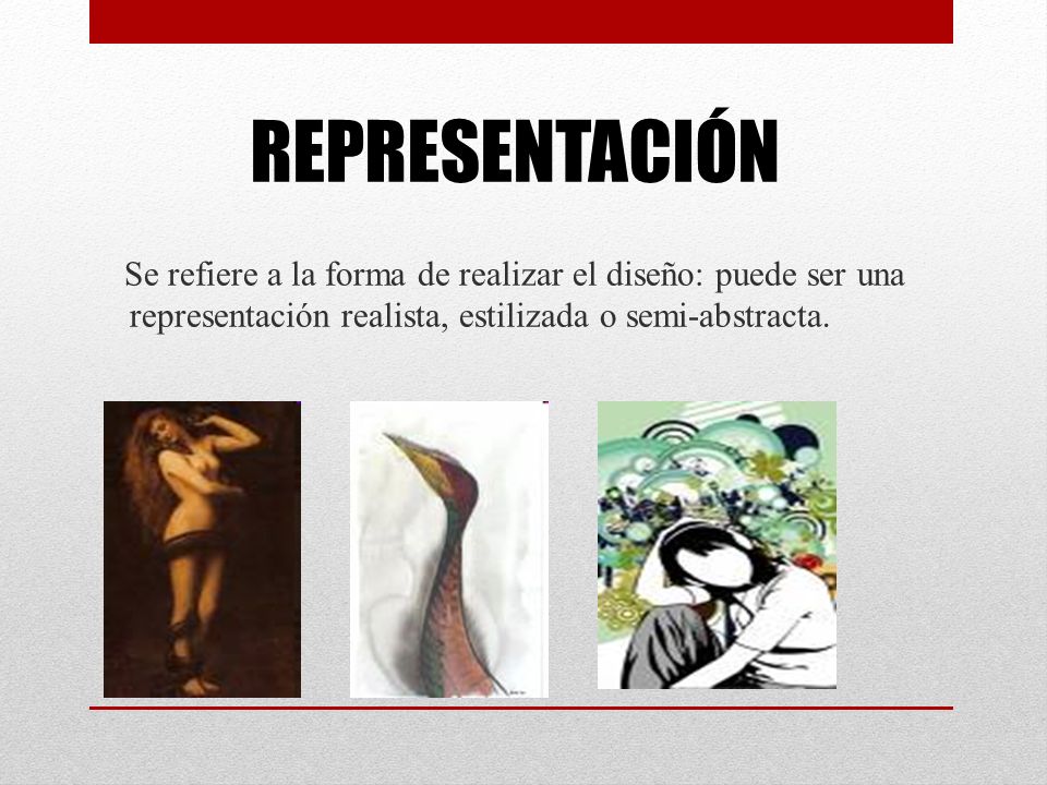 REPRESENTACIÓN Se refiere a la forma de realizar el diseño: puede ser una representación realista, estilizada o semi-abstracta.
