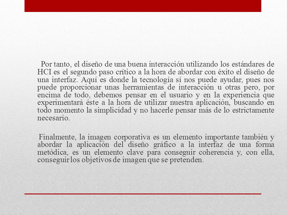 Por tanto, el diseño de una buena interacción utilizando los estándares de HCI es el segundo paso crítico a la hora de abordar con éxito el diseño de una interfaz.