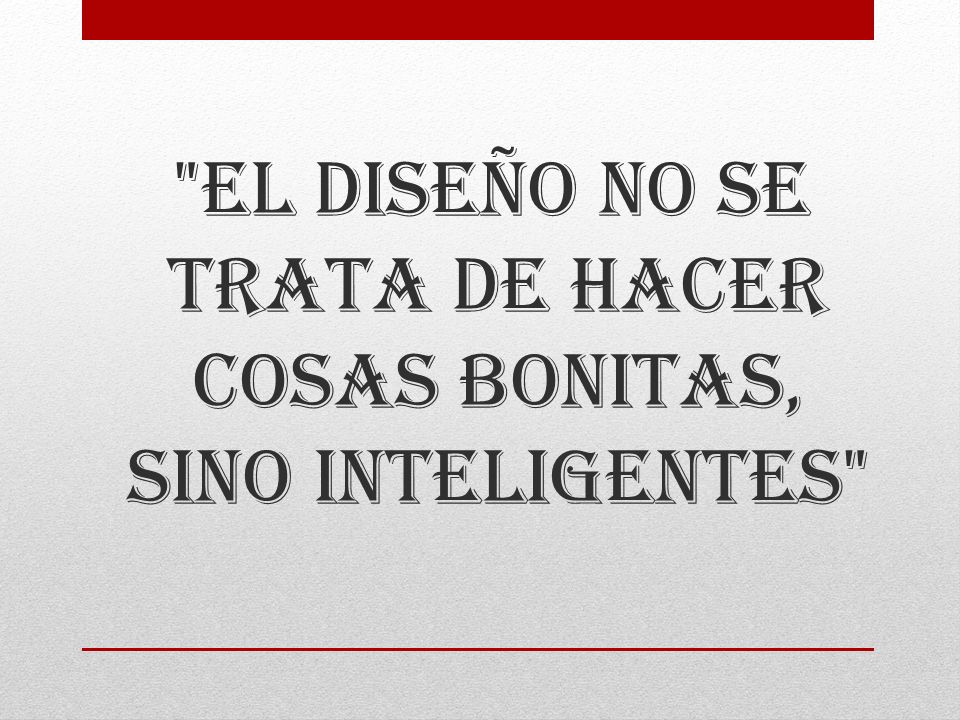 El diseño no se trata de hacer cosas bonitas, sino inteligentes