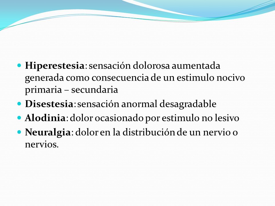 Hiperestesia: sensación dolorosa aumentada generada como consecuencia de un estimulo nocivo primaria – secundaria
