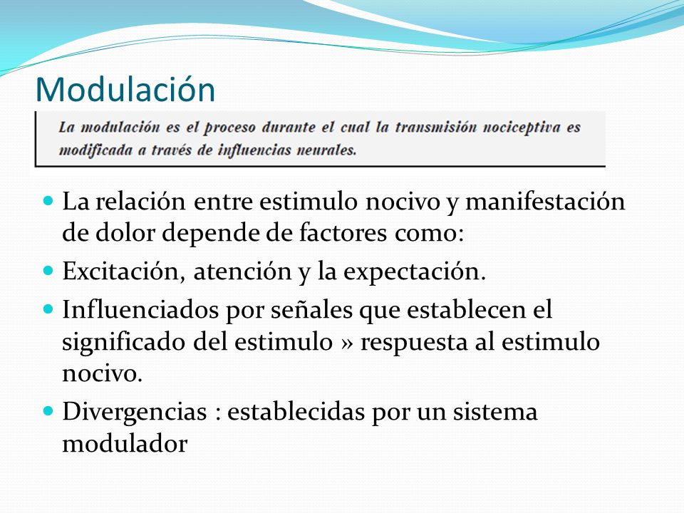 Modulación La relación entre estimulo nocivo y manifestación de dolor depende de factores como: Excitación, atención y la expectación.