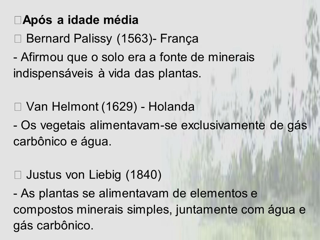 Após a idade média  Bernard Palissy (1563)- França. - Afirmou que o solo era a fonte de minerais indispensáveis à vida das plantas.