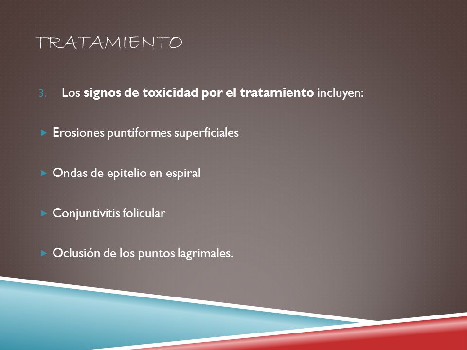 TRATAMIENTO Los signos de toxicidad por el tratamiento incluyen: