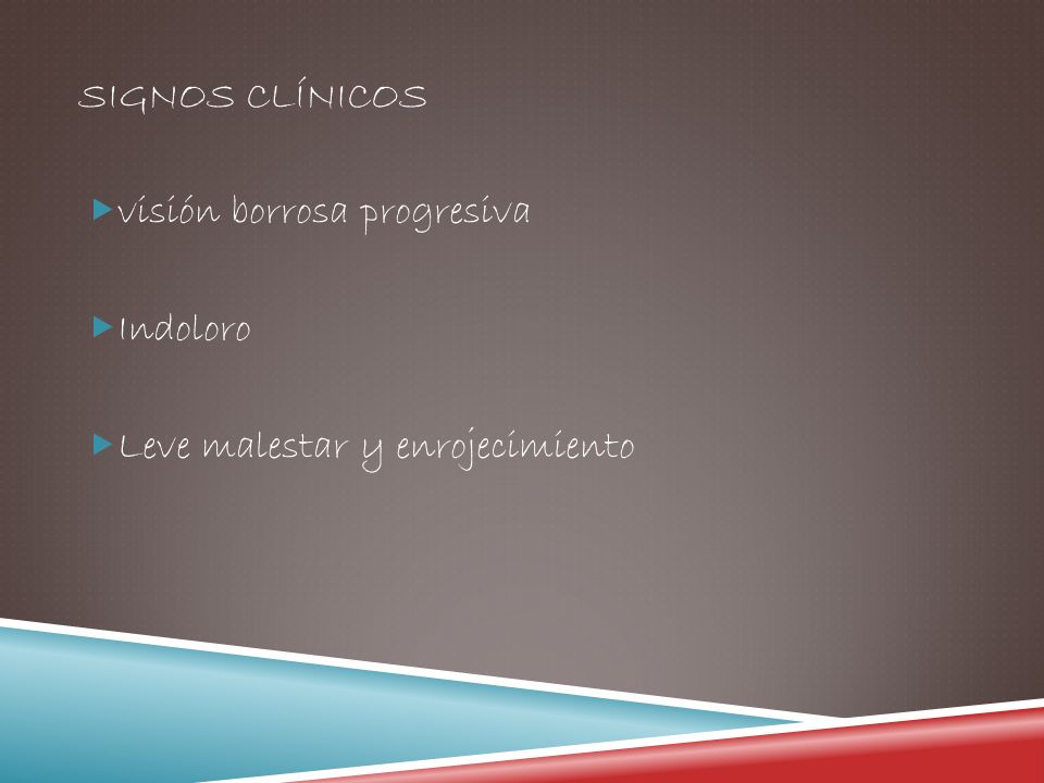Signos clínicos visión borrosa progresiva Indoloro Leve malestar y enrojecimiento
