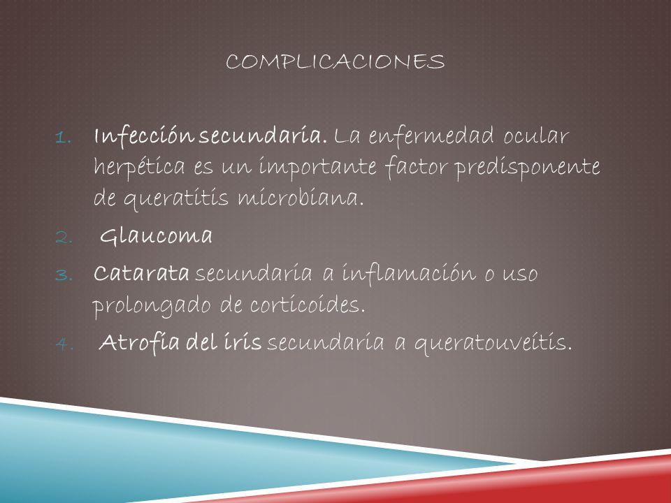COMPLICACIONES Infección secundaria. La enfermedad ocular herpética es un importante factor predisponente de queratitis microbiana.