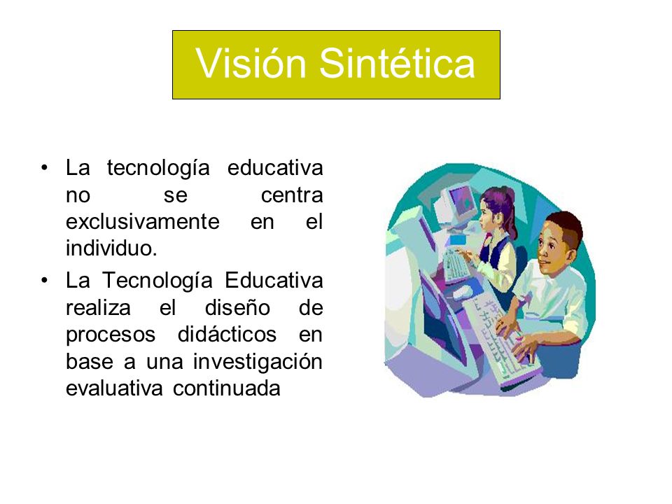 Visión Sintética La tecnología educativa no se centra exclusivamente en el individuo.