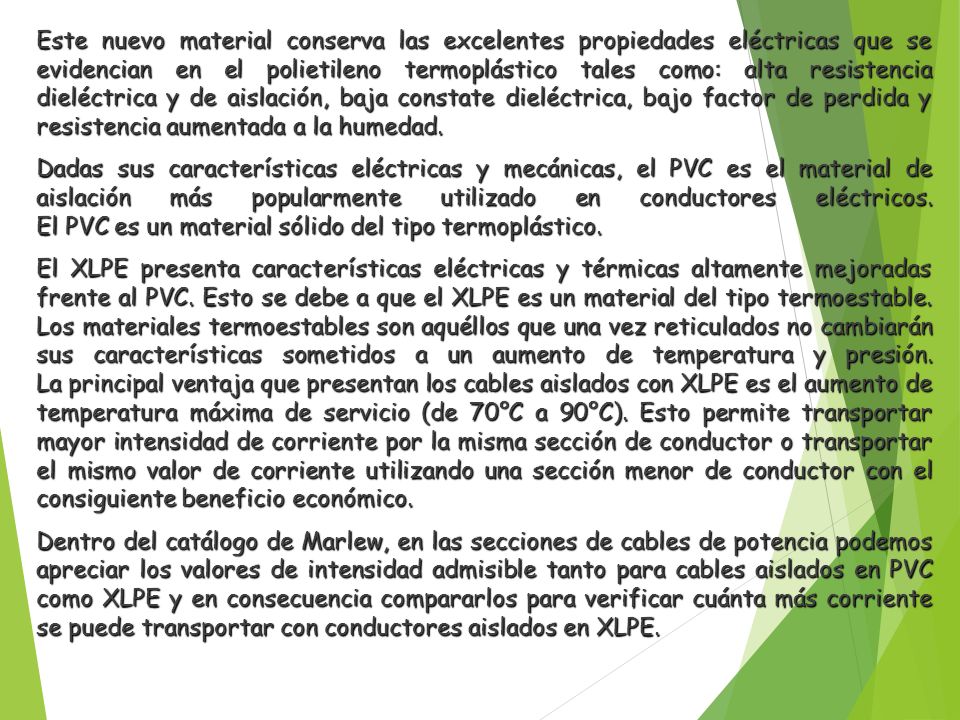 Este nuevo material conserva las excelentes propiedades eléctricas que se evidencian en el polietileno termoplástico tales como: alta resistencia dieléctrica y de aislación, baja constate dieléctrica, bajo factor de perdida y resistencia aumentada a la humedad.