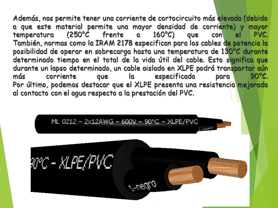 Además, nos permite tener una corriente de cortocircuito más elevada (debido a que este material permite una mayor densidad de corriente) y mayor temperatura (250°C frente a 160°C) que con el PVC.